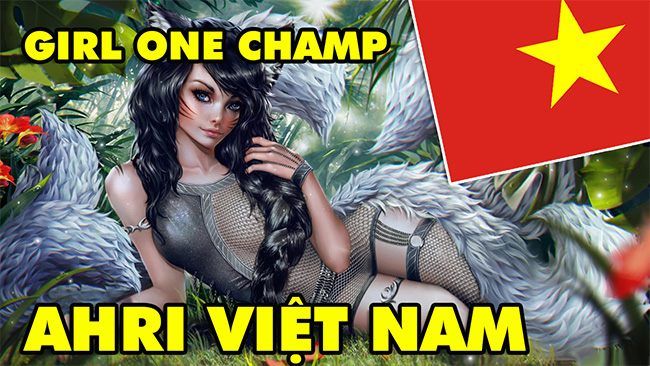 LMHT: Lác mắt với GIRL ONE CHAMP AHRI Việt Nam, liệu có làm bạn say đắm?