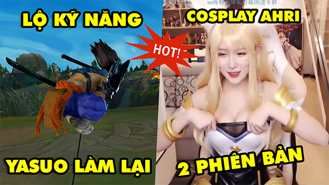 TOP khoảnh khắc điên rồ nhất LMHT #36: Lộ bộ kỹ năng Yasuo làm lại cực hot, Cosplay Ahri 2 phiên bản