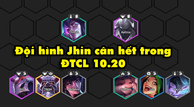 DTCL mùa 4: Hướng dẫn khai phá sức mạnh của đội hình xoay quanh Jhin