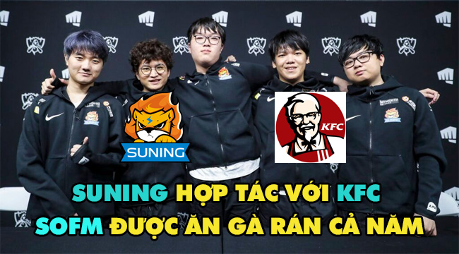 LMHT: KFC trở thành đối tác với Suning, SofM và đồng đội trúng mánh