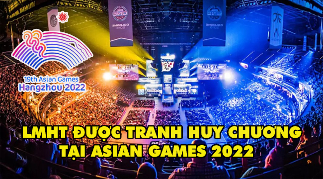 Esports chính thức có mặt ở Asian Games 2022, khả năng cao có LMHT