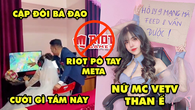 Update LMHT: Cặp đôi bá đạo cưới gì tầm này, MC VETV than ế, Riot thừa nhận bó tay với meta