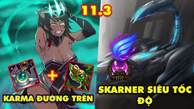 TOP 7 META độc dị nhưng siêu hiệu quả trong LMHT 11.3: Karma Đường Trên, Skarner Siêu Tốc Độ