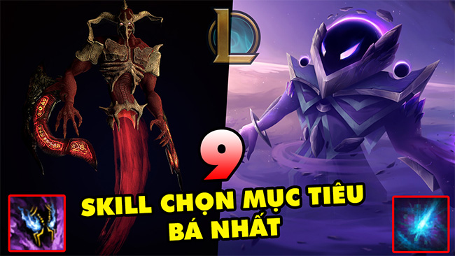 TOP 9 kỹ năng chọn mục tiêu BÁ ĐẠO nhất trong lịch sử Liên Minh Huyền Thoại