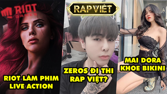 Update LMHT: Riot sắp làm phim Live Action Liên Minh, Zeros đi thi Rap Việt, MC Mai Dora khoe bikini