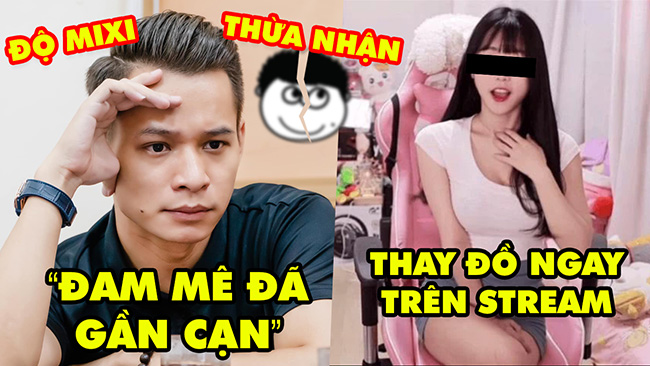 Stream Biz #63: Độ Mixi thừa nhận đam mê đã gần cạn – Nữ streamer thay đồ ngay trên sóng