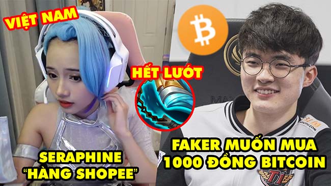Update LMHT: Seraphine hàng fake Việt Nam, Faker muốn mua Bitcoin, Chùy Phản Kích hết lướt