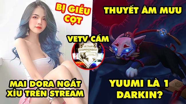 Update LMHT: MC Mai Dora ngất xỉu ngay trên stream bị giễu cợt, Thuyết âm mưu Yuumi là Darkin