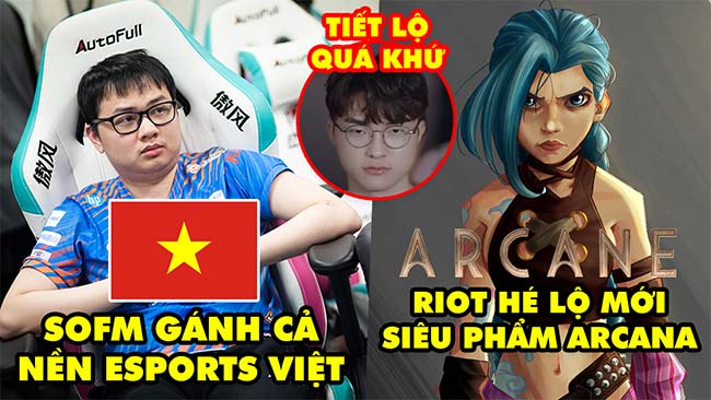 Update LMHT: SofM gánh cả nền Esports Việt, Riot lộ clip mới siêu phẩm Arcana, Faker tiết lộ quá khứ