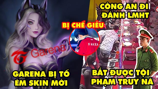 Update LMHT: Garena bị tố ém skin mới, Công an đi đánh Liên Minh bắt được tội phạm, Faker bị chế giễu