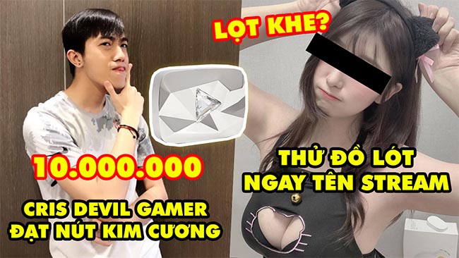 Stream Biz 116: Cris Devil Gamer chính thức đạt nút Kim Cương, Nữ streamer thử nội y ngay trên sóng
