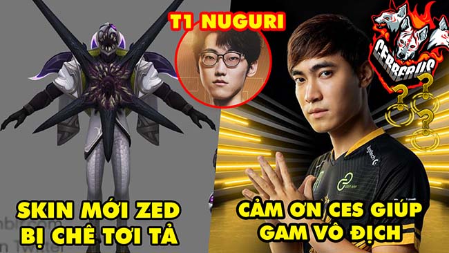 Update LMHT: Skin mới của Zed kinh dị bị chê tả tơi, Levi cảm ơn CES vì giúp GAM vô địch, T1 Nuguri?