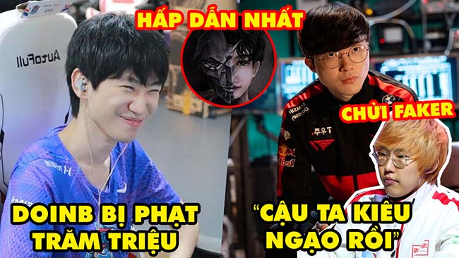 Update LMHT: DoinB ăn phạt vì làm “nhà báo”, Imp chỉ trích Faker, 4 tướng nam hấp dẫn nhất phái nữ