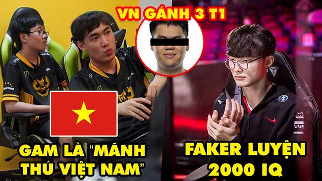 Update LMHT: Faker luyện 2000 IQ, Báo TQ nói GAM là “mãnh thú Việt Nam”, Danh tính người gánh 3 T1