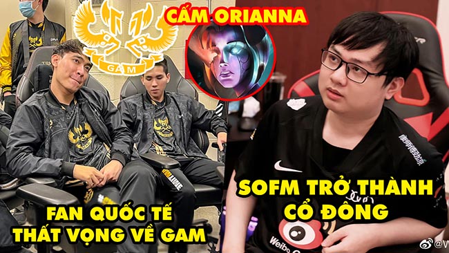 Update LMHT: Fan quốc tế thất vọng về GAM, Lý do Orianna bị cấm ở CKTG 2022, SofM trở thành cổ đông