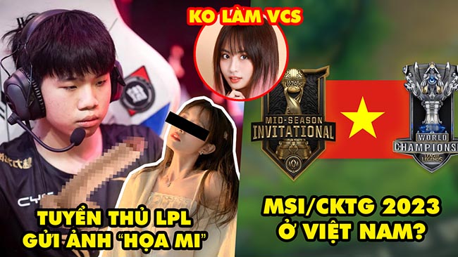 Update LMHT: Drama tuyển thủ LPL khoe ảnh “họa mi”, Tin đồn MSI/CKTG 2023 có thể tổ chức ở Việt Nam