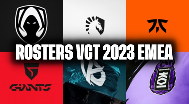 Tất tần tật các đội và tuyển thủ sẽ tham dự VCT EMEA 2023