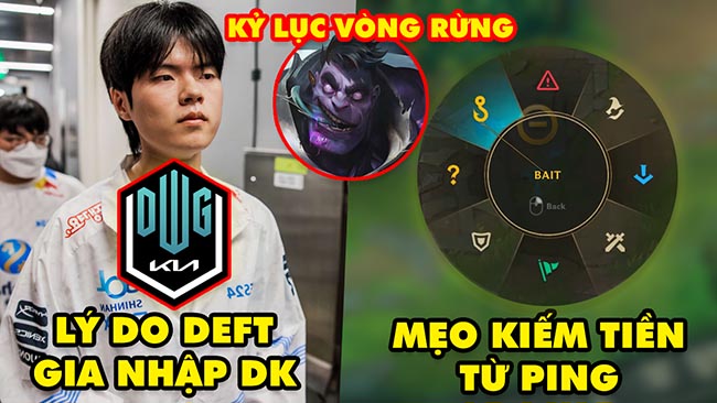 Update LMHT: Lý do Deft gia nhập DK, Tính năng ẩn giúp bạn kiếm vàng bằng Ping, Kỷ lục vòng rừng