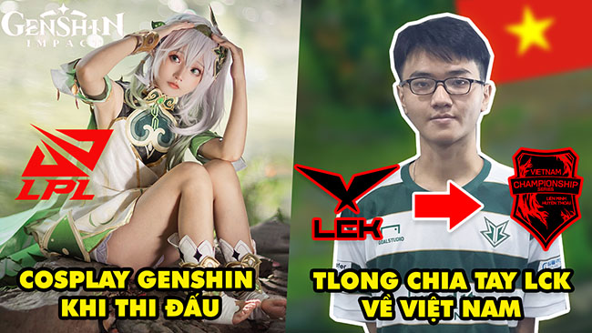 Update LMHT: Tuyển thủ LPL cosplay thảo thần Genshin Impact, TLong chia tay LCK về Việt Nam