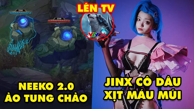 Update LMHT: Chi tiết Neeko 2.0 ảo tung chảo, Cosplay JinX cô dâu xịt máu mũi, Volibear lên VTV24