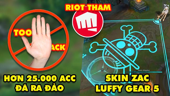 Update LMHT: Hơn 25.000 acc “ra đảo” vì gian lận, Siêu ấn tượng với skin Zac Luffy Gear 5, Riot tham