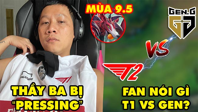 Update LMHT: Thầy Giáo Ba bị “pressing”, Fan buông lời phũ sau trận T1 vs GEN.G, Hé lộ ĐTCL mùa 9.5