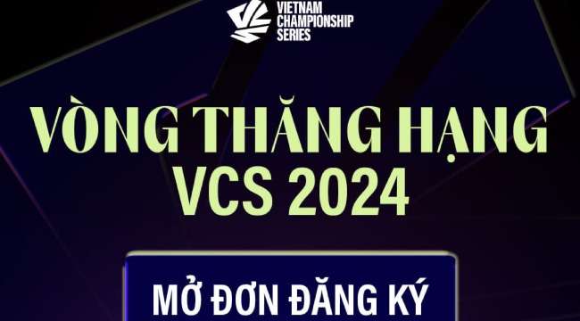 VCS 2024 chính thức đưa Vòng Thăng Hạng trở lại, cộng đồng chờ những nhân tố mới