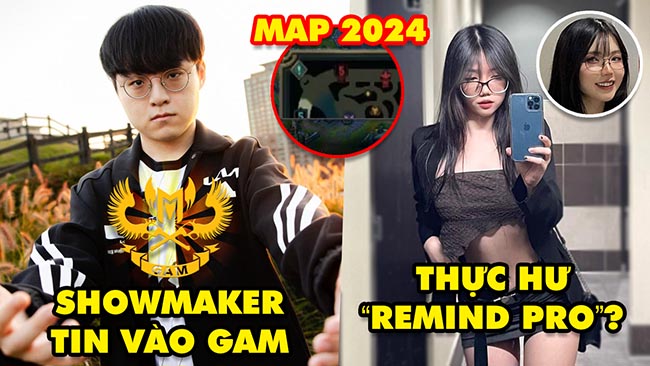 Update LMHT: Showmaker đặt trọn niềm tin vào GAM, Thực hư việc Remind show ảnh nóng, Bản đồ mới 2024