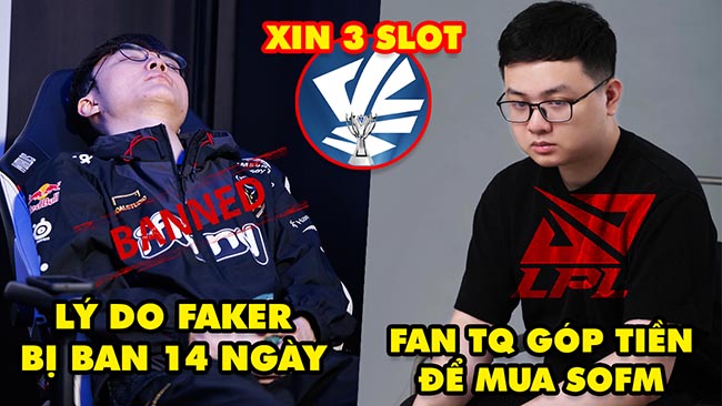 Update LMHT: Lý do Faker bị ban 14 ngày, Fan Trung Quốc góp tiền để mua SofM, VCS xin thêm slot CKTG