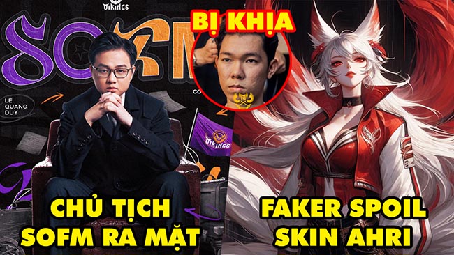 Update LMHT: Chủ tịch SofM chính thức ra mặt VCS, Faker spoil tin về skin Ahri, fan cà khịa Slayder