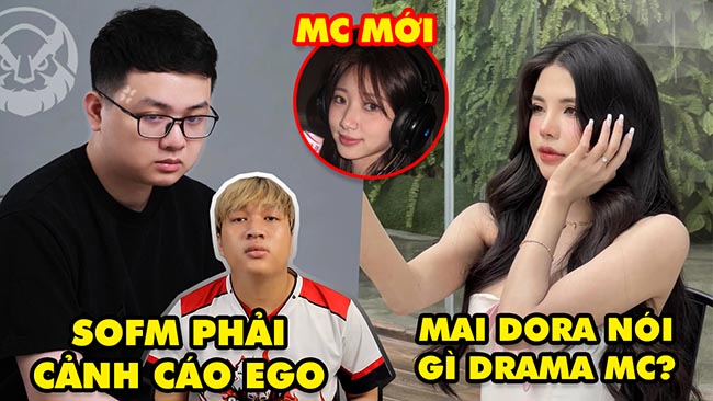 Update LMHT: SofM phải lên tiếng cảnh cáo Ego, Mai Dora nói gì về drama của đàn em, Nữ MC mới LPL