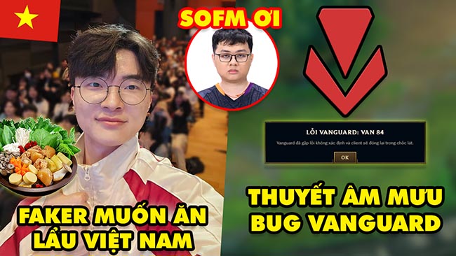Update LMHT: Faker tiết lộ muốn thử lẩu Việt Nam, Thuyết âm mưu bug Vanguard, Fan Trung mong SofM