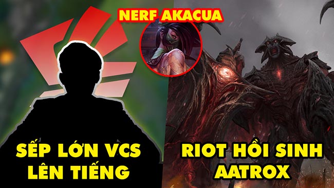 Update LMHT: Sếp lớn VCS lên tiếng sau đại án bán độ, Riot hồi sinh Aatrox nerf mạnh Akali ở 14.12