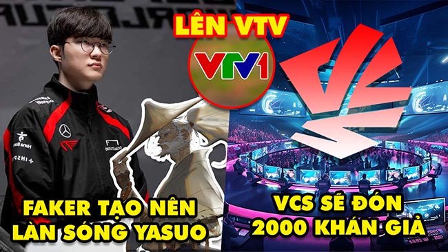 Update LMHT: Faker tạo nên làn sóng Yasuo, VCS chuẩn bị đón 2000 khán giả đến xem, ĐTCL lên VTV1