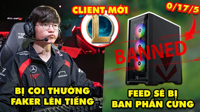 Update LMHT: Bị LCK xem thường Faker lên tiếng, Cố tình Feed có thể bị ban phần cứng, Client rework