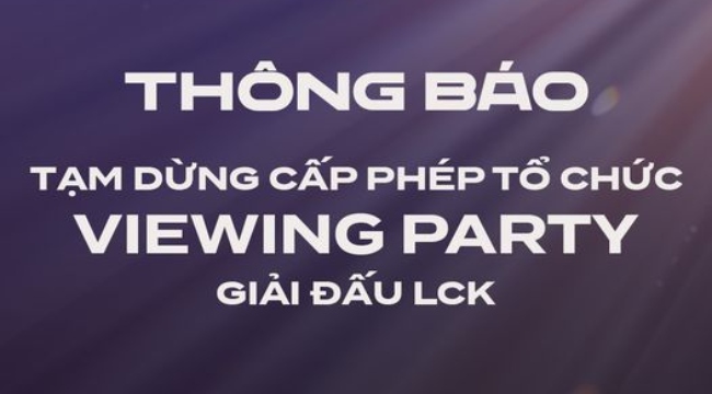 LCK Việt Nam dừng cấp phép tổ chức “Viewing Party” vì có drama ăn chặn tiền