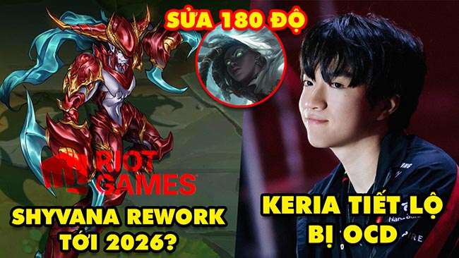 Update LMHT: Shyvana rework phải tới năm 2026, Keria tiết lộ bị OCD, Senna chỉnh sửa 180 độ