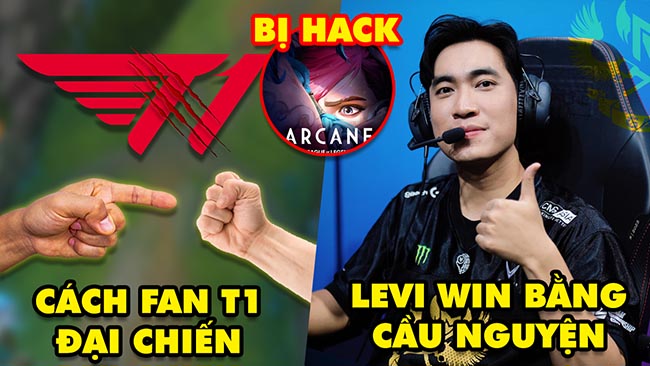 Update LMHT: Levi tiết lộ chiến thằng nhờ cầu nguyện, Sốc cách Fan T1 đại chiến, Arcane 2 bị hack