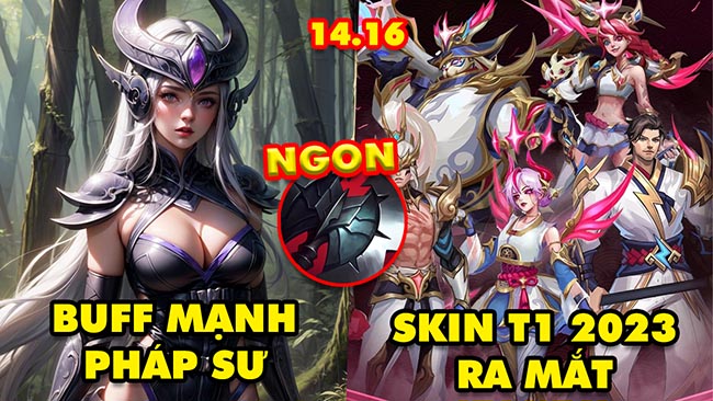 TOP 7 thay đổi KHỔNG LỒ trong LMHT 14.16: Buff mạnh Pháp Sư, Skin T1 2023 ra mắt, Rìu Đen ngon