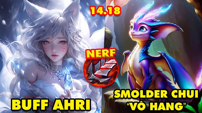 TOP 7 thay đổi KHỔNG LỒ trong LMHT 14.18: Buff Ahri, Smolder “vô hang”, Nerf Huyết Kiếm