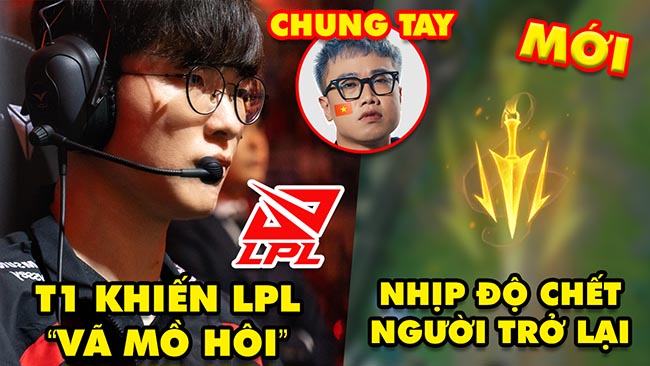 Update LMHT: T1 kiến LPL vã mồ hôi hột, Nhịp Độ Chết Người trở lại 14.19, Cả cộng đồng chung tay