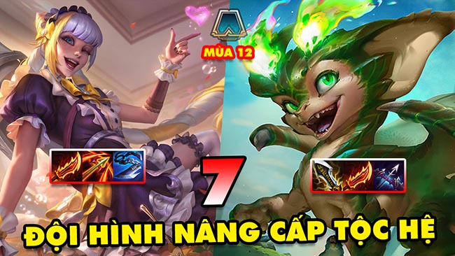 TOP 7 đội hình nâng cấp tộc hệ nên chốt bài ngay và luôn để lụm top 1 trong ĐTCL mùa 12