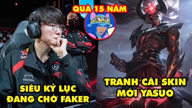 Update LMHT: Siêu kỷ lục đang chờ Faker, Skin mới Yasuo gây tranh cãi, Riot lộ quà sinh nhật 15 năm