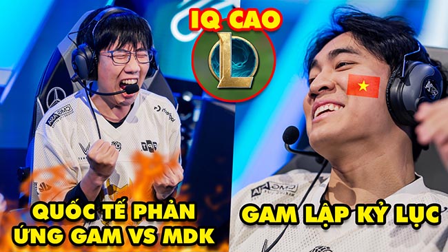 Update LMHT: Cộng đồng quốc tế phản ứng trận GAM vs MDK, GAM lập kỷ lục mới, Tuyển thủ LOL IQ cao