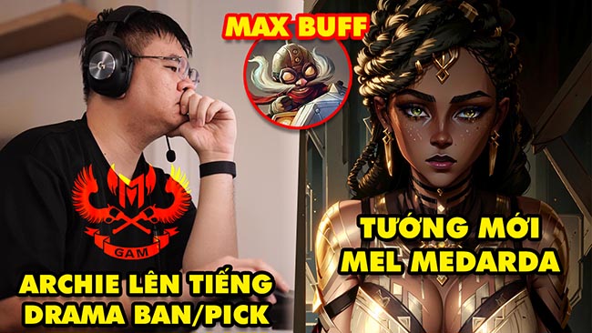 Update LMHT: HLV Archie giải thích drama ban pick của GAM, Lộ tướng mới Mel Medarda, Buff Corki