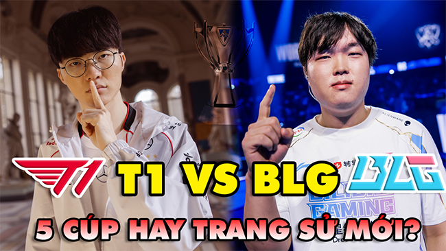 Nhận định trận chung kết T1 vs BLG: 5 cúp hay trang sử mới của LMHT?