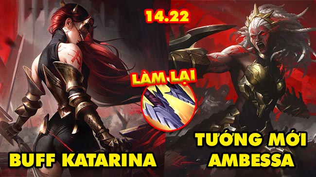 TOP 7 thay đổi KHỔNG LỒ trong LMHT 14.22: Buff Katarina, Tướng mới Ambessa, Làm lại Yun Tal