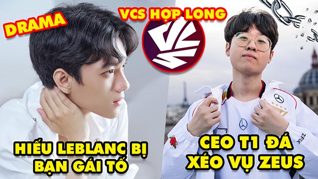 Update LMHT: Drama Hiếu LeBlanc bị bạn gái tố sống tệ, CEO T1 đá xéo vụ Zeus, VCS “hợp long”