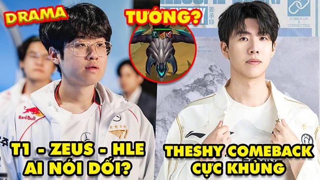 Update LMHT: Drama T1 – Zeus – HLE ai là kẻ nói dối, TheShy comeback khủng, Bắt Rồng Ngàn Tuổi ĐTCL