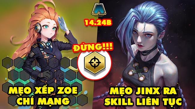 TOP 6 mẹo leo rank cực HOT trong ĐTCL 14.24B: Xếp Zoe chí mạng, JinX tung skill liên tục